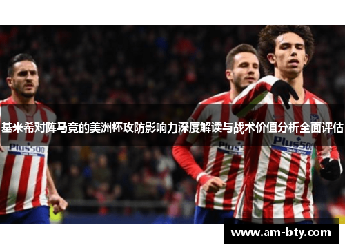 基米希对阵马竞的美洲杯攻防影响力深度解读与战术价值分析全面评估 基米希对阵马竞的美洲杯攻防影响力深度解读与战术价值分析全面评估