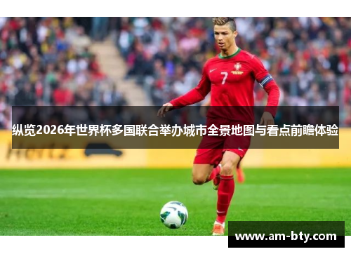 纵览2026年世界杯多国联合举办城市全景地图与看点前瞻体验 纵览2026年世界杯多国联合举办城市全景地图与看点前瞻体验