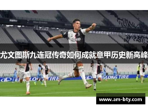 尤文图斯九连冠传奇如何成就意甲历史新高峰