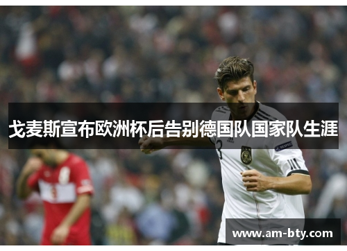 戈麦斯宣布欧洲杯后告别德国队国家队生涯 戈麦斯宣布欧洲杯后告别德国队国家队生涯