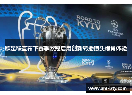 欧足联宣布下赛季欧冠启用创新转播镜头视角体验