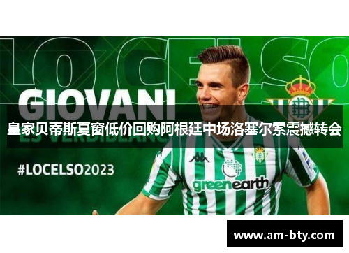 皇家贝蒂斯夏窗低价回购阿根廷中场洛塞尔索震撼转会