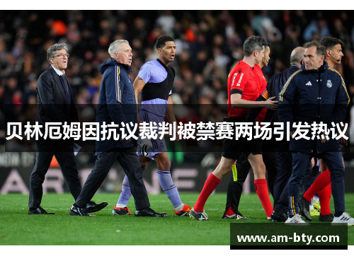 贝林厄姆因抗议裁判被禁赛两场引发热议
