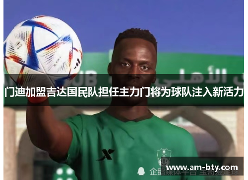 门迪加盟吉达国民队担任主力门将为球队注入新活力