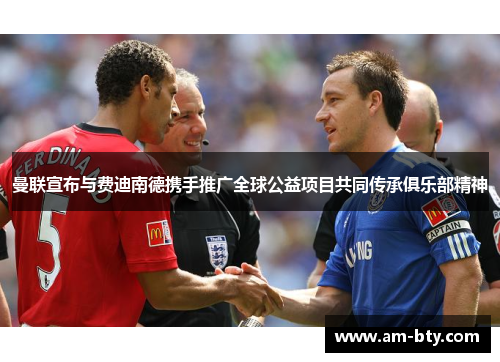 曼联宣布与费迪南德携手推广全球公益项目共同传承俱乐部精神