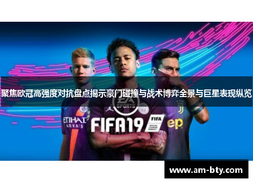 聚焦欧冠高强度对抗盘点揭示豪门碰撞与战术博弈全景与巨星表现纵览
